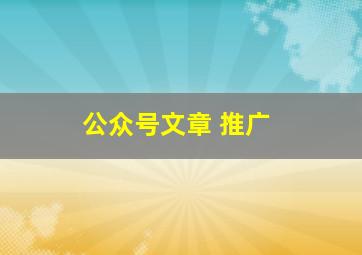 公众号文章 推广